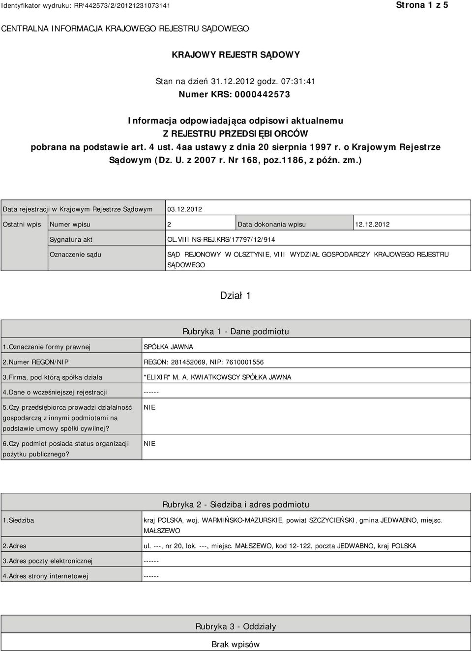 o Krajowym Rejestrze Sądowym (Dz. U. z 2007 r. Nr 168, poz.1186, z późn. zm.) Data rejestracji w Krajowym Rejestrze Sądowym 03.12.2012 Ostatni wpis Numer wpisu 2 Data dokonania wpisu 12.12.2012 Sygnatura akt Oznaczenie sądu OL.