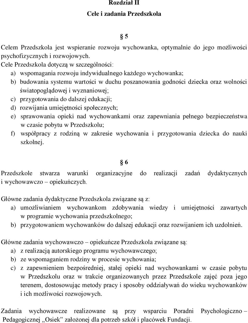 i wyznaniowej; c) przygotowania do dalszej edukacji; d) rozwijania umiejętności społecznych; e) sprawowania opieki nad wychowankami oraz zapewniania pełnego bezpieczeństwa w czasie pobytu w