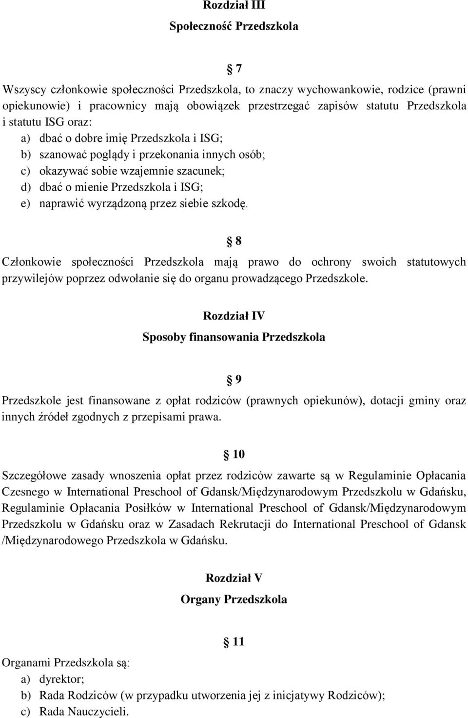 naprawić wyrządzoną przez siebie szkodę. 8 Członkowie społeczności Przedszkola mają prawo do ochrony swoich statutowych przywilejów poprzez odwołanie się do organu prowadzącego Przedszkole.