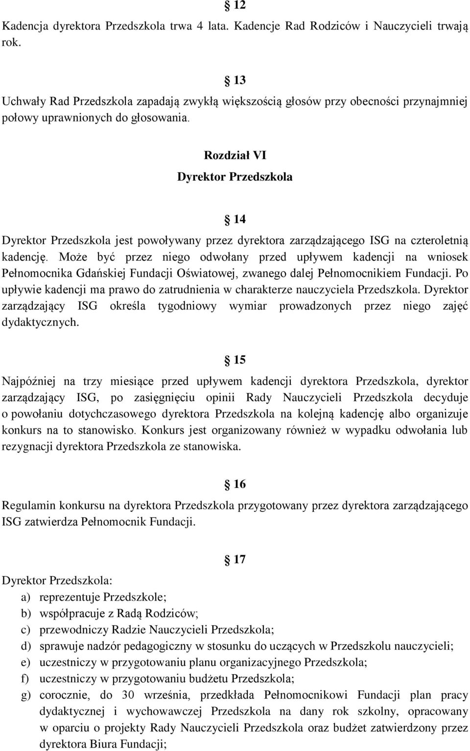 Rozdział VI Dyrektor Przedszkola 14 Dyrektor Przedszkola jest powoływany przez dyrektora zarządzającego ISG na czteroletnią kadencję.