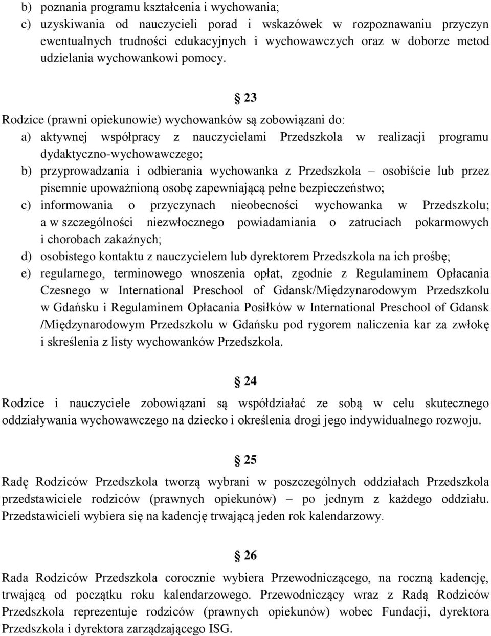 23 Rodzice (prawni opiekunowie) wychowanków są zobowiązani do: a) aktywnej współpracy z nauczycielami Przedszkola w realizacji programu dydaktyczno-wychowawczego; b) przyprowadzania i odbierania