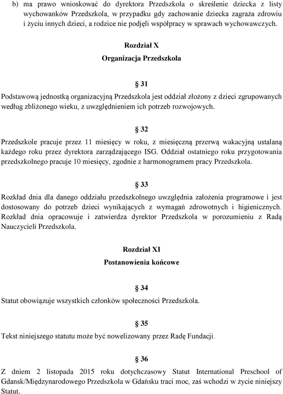 Rozdział X Organizacja Przedszkola 31 Podstawową jednostką organizacyjną Przedszkola jest oddział złożony z dzieci zgrupowanych według zbliżonego wieku, z uwzględnieniem ich potrzeb rozwojowych.
