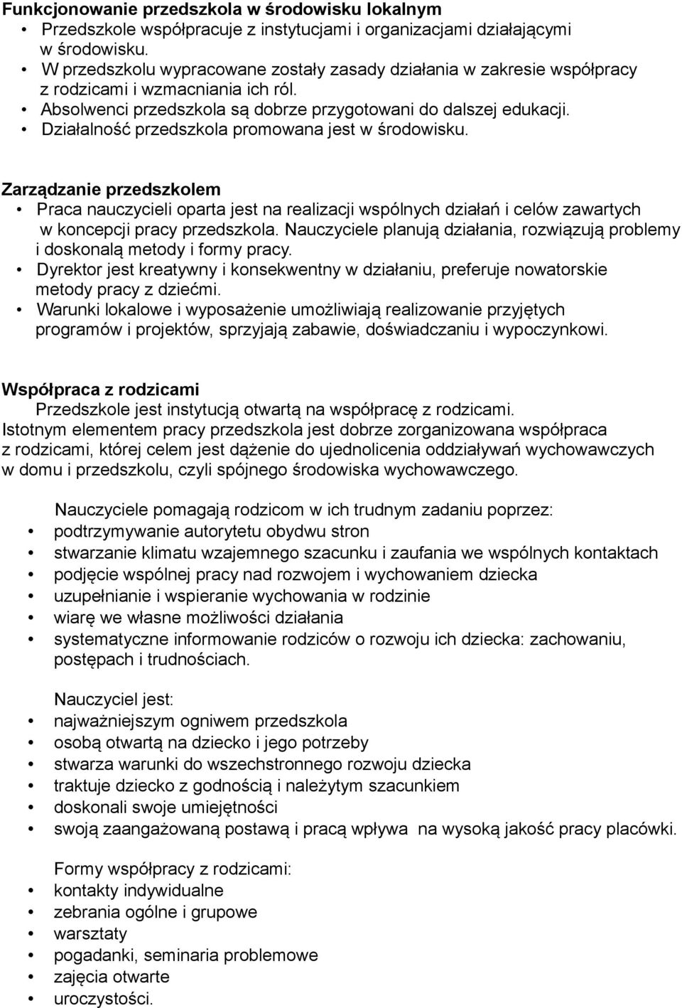Działalność przedszkola promowana jest w środowisku. Zarządzanie przedszkolem Praca nauczycieli oparta jest na realizacji wspólnych działań i celów zawartych w koncepcji pracy przedszkola.