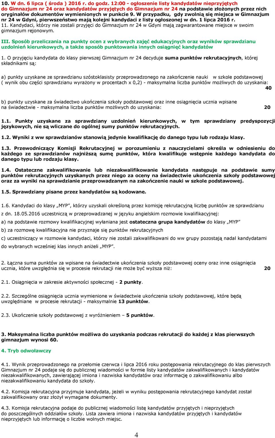 W przypadku, gdy zwolnią się miejsca w Gimnazjum nr 24 w Gdyni, pierwszeństwo mają kolejni kandydaci z listy ogłoszonej w dn. 1 lipca 2016 r. 11.
