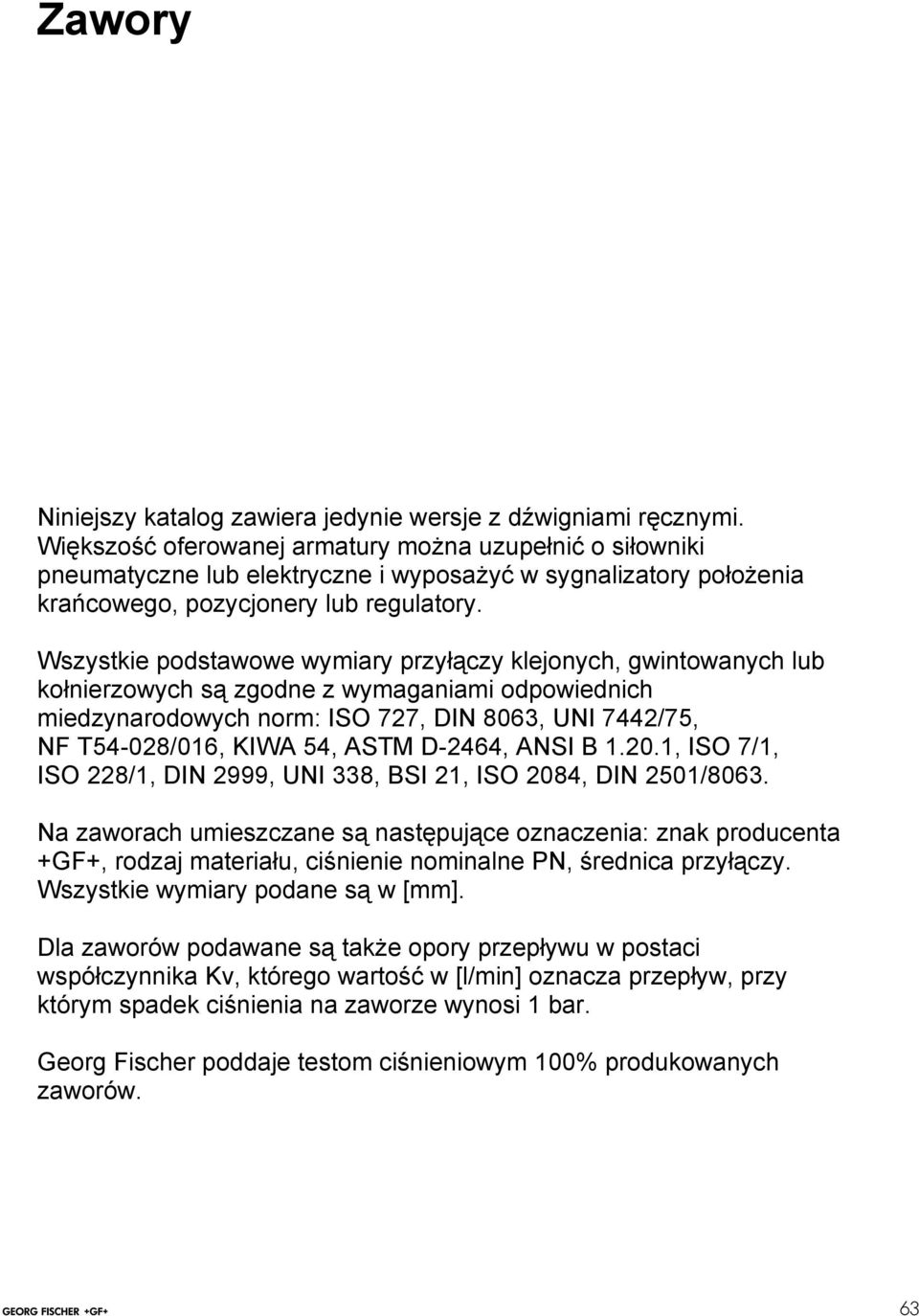 Wszystkie podstawowe wymiary przyłączy klejonych, gwintowanych lub kołnierzowych są zgodne z wymaganiami odpowiednich miedzynarodowych norm: ISO 727, DIN 806, UNI 7442/75, NF T54-028/016, KIWA 54,