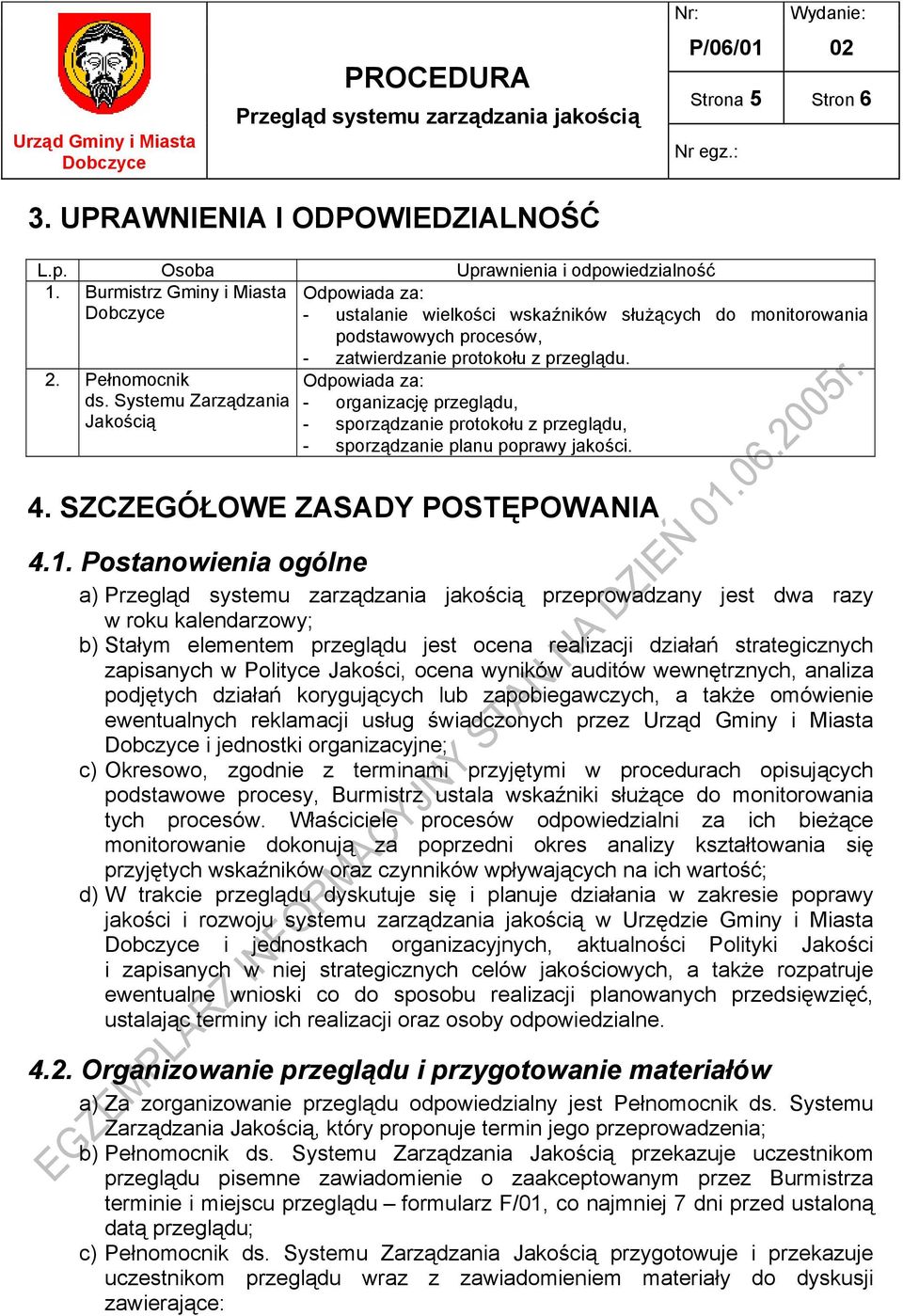 Systemu Zarządzania Jakością - zatwierdzanie protokołu z przeglądu. Odpowiada za: - organizację przeglądu, - sporządzanie protokołu z przeglądu, - sporządzanie planu poprawy jakości. 4.