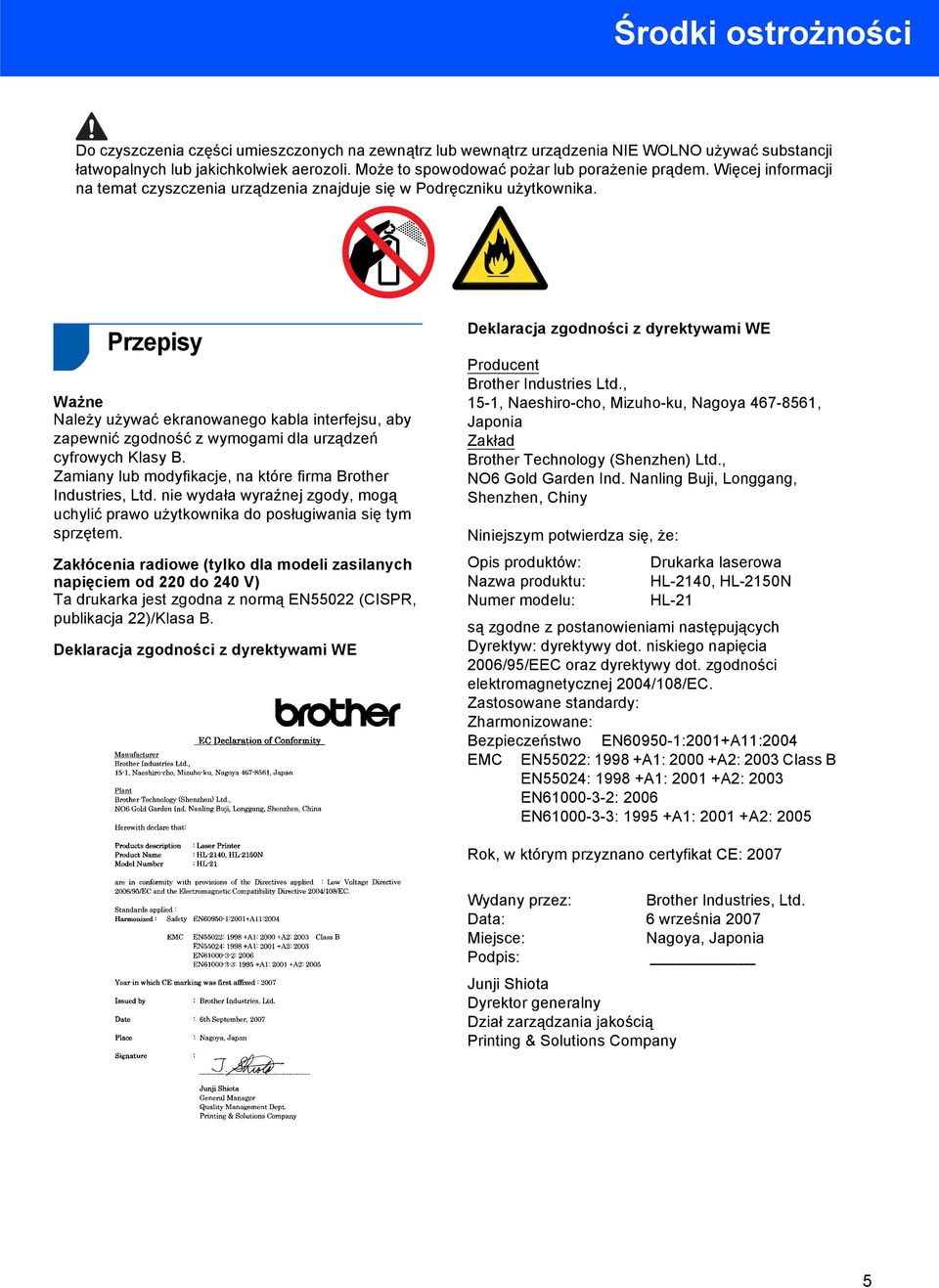 Przepisy Ważne Należy używać ekranowanego kabla interfejsu, aby zapewnić zgodność z wymogami dla urządzeń cyfrowych Klasy B. Zamiany lub modyfikacje, na które firma Brother Industries, Ltd.