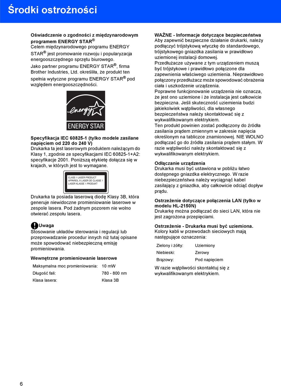 Specyfikacja IEC 60825- (tylko modele zasilane napięciem od 220 do 240 V) Drukarka ta jest laserowym produktem należącym do Klasy, zgodnie ze specyfikacjami IEC 60825-+A2: specyfikacje 200.