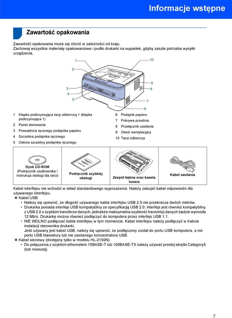0 2 3 4 5 7 9 8 Klapka podtrzymująca tacę odbiorczą (klapka podtrzymująca ) 2 Panel sterowania 3 Prowadnica ręcznego podajnika papieru 4 Szczelina podajnika ręcznego 5 Osłona szczeliny podajnika