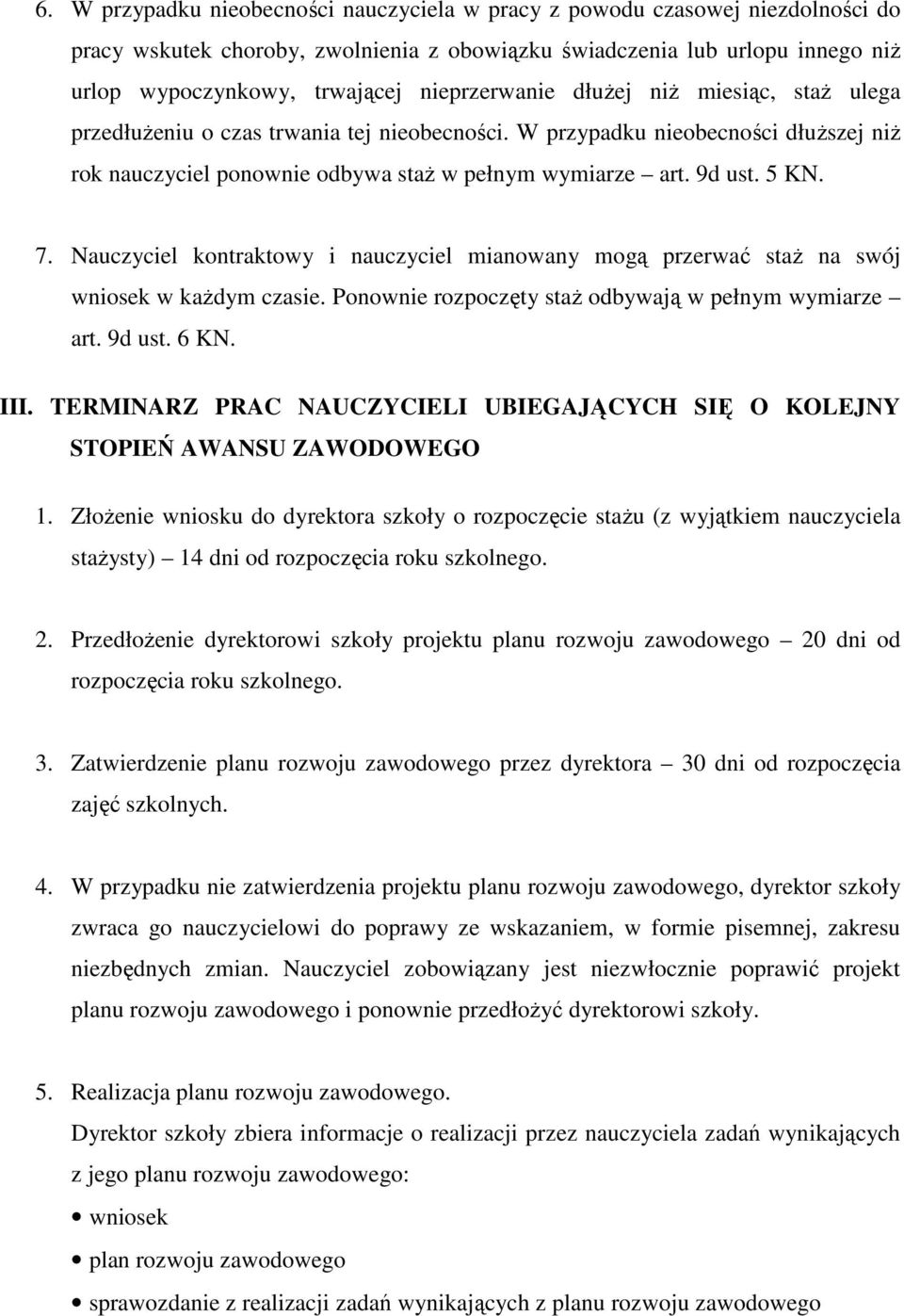 5 KN. 7. Nauczyciel kontraktowy i nauczyciel mianowany mogą przerwać staŝ na swój wniosek w kaŝdym czasie. Ponownie rozpoczęty staŝ odbywają w pełnym wymiarze art. 9d ust. 6 KN. III.