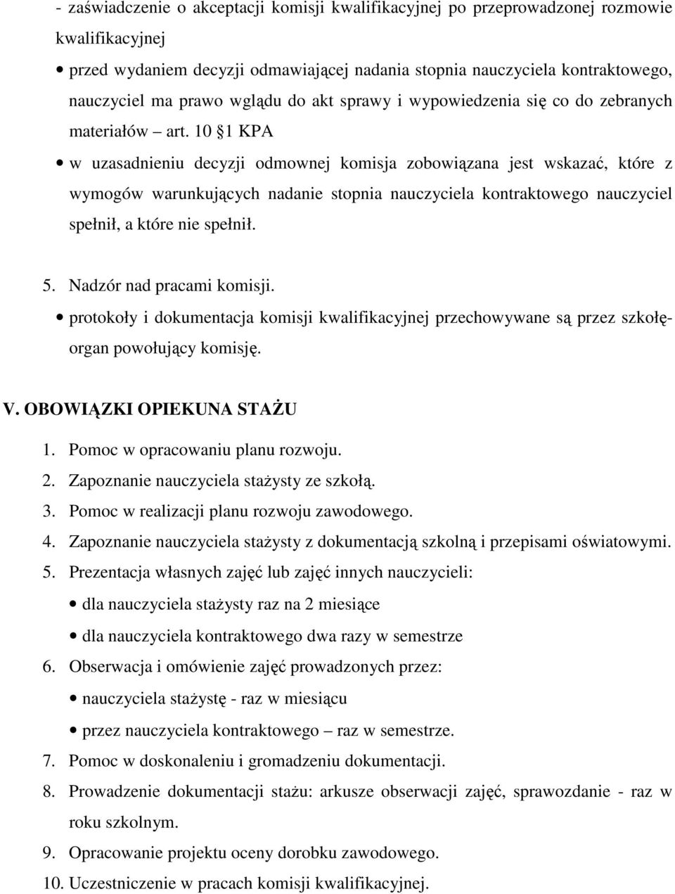 10 1 KPA w uzasadnieniu decyzji odmownej komisja zobowiązana jest wskazać, które z wymogów warunkujących nadanie stopnia nauczyciela kontraktowego nauczyciel spełnił, a które nie spełnił. 5.