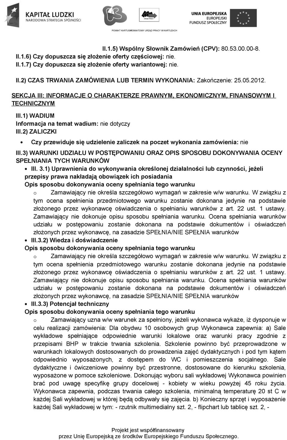 2) ZALICZKI Czy przewiduje się udzielenie zaliczek na poczet wykonania zamówienia: nie III.3) WARUNKI UDZIAŁU W POSTĘPOWANIU ORAZ OPIS SPOSOBU DOKONYWANIA OCENY SPEŁNIANIA TYCH WARUNKÓW III. 3.