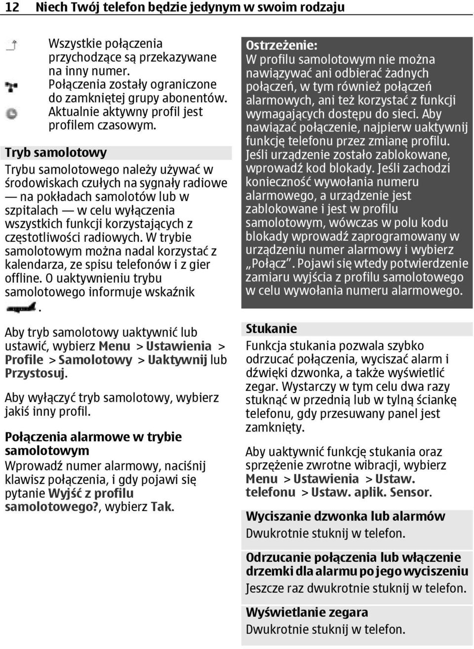 Tryb samolotowy Trybu samolotowego należy używać w środowiskach czułych na sygnały radiowe na pokładach samolotów lub w szpitalach w celu wyłączenia wszystkich funkcji korzystających z częstotliwości