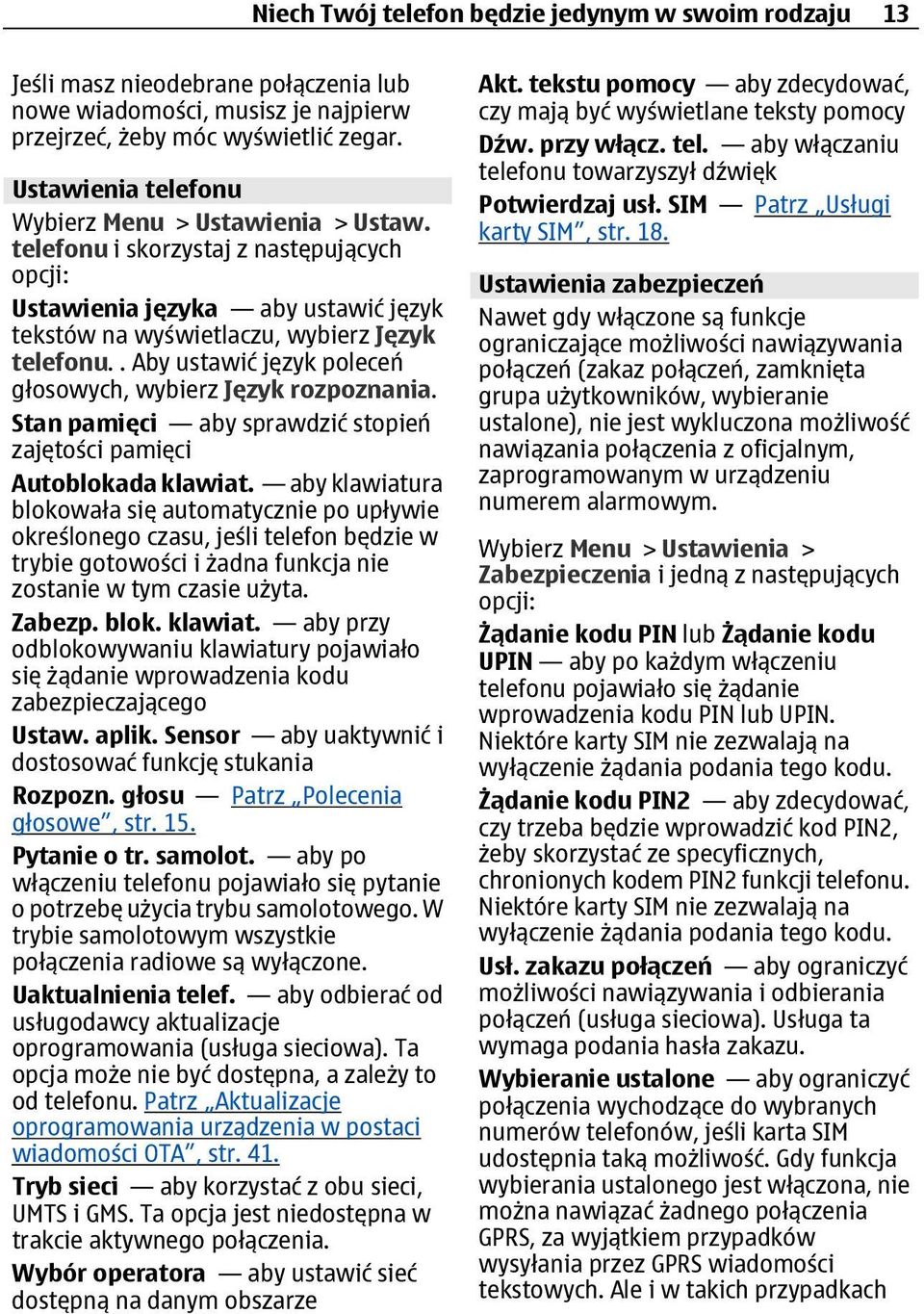 . Aby ustawić język poleceń głosowych, wybierz Język rozpoznania. Stan pamięci aby sprawdzić stopień zajętości pamięci Autoblokada klawiat.