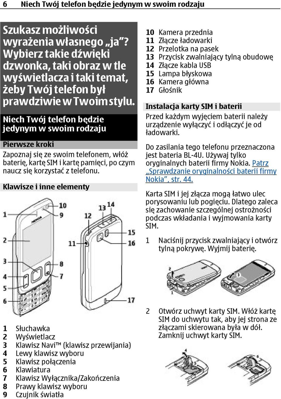 Niech Twój telefon będzie jedynym w swoim rodzaju Pierwsze kroki Zapoznaj się ze swoim telefonem, włóż baterię, kartę SIM i kartę pamięci, po czym naucz się korzystać z telefonu.