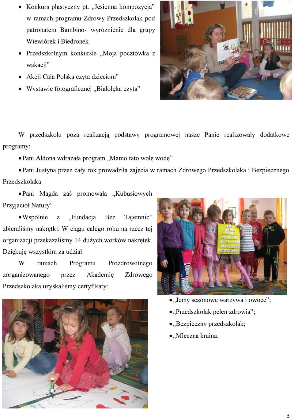 dzieciom Wystawie fotograficznej Białołęka czyta W przedszkolu poza realizacją podstawy programowej nasze Panie realizowały dodatkowe programy: Pani Aldona wdrażała program Mamo tato wolę wodę Pani