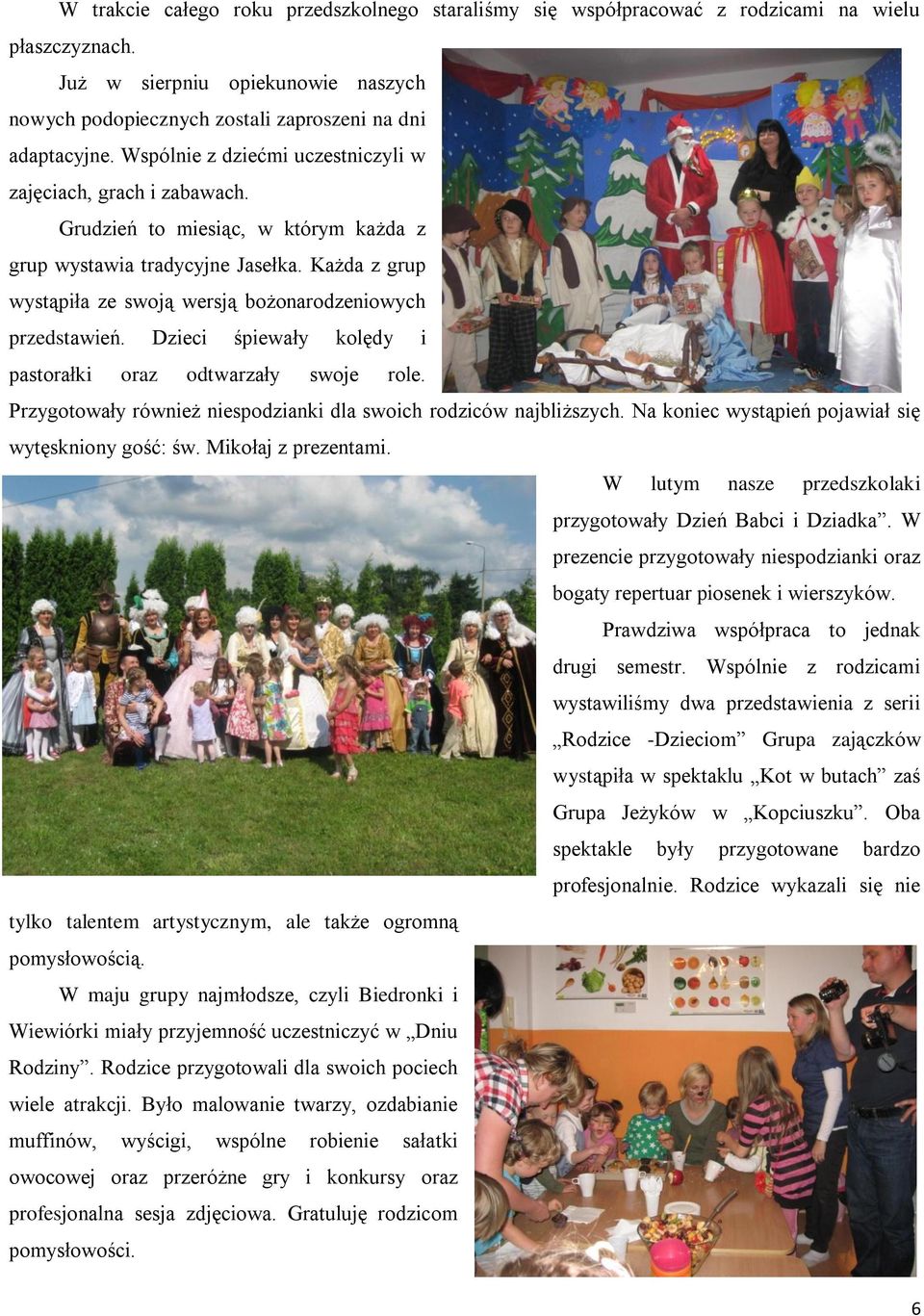 Każda z grup wystąpiła ze swoją wersją bożonarodzeniowych przedstawień. Dzieci śpiewały kolędy i pastorałki oraz odtwarzały swoje role.