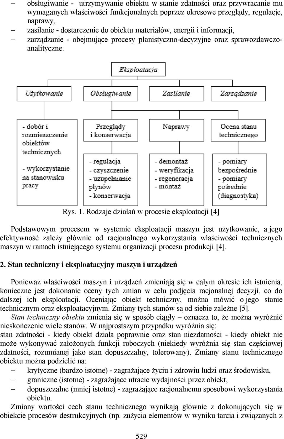 Rodzaje działań w procesie eksploatacji [4] Podstawowym procesem w systemie eksploatacji maszyn jest użytkowanie, a jego efektywność zależy głównie od racjonalnego wykorzystania właściwości