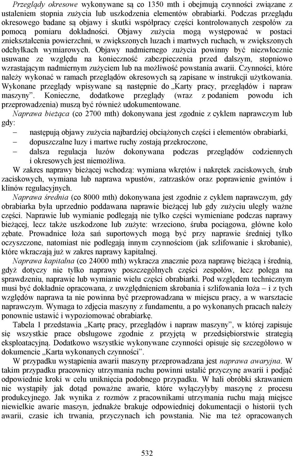 Objawy zużycia mogą występować w postaci zniekształcenia powierzchni, w zwiększonych luzach i martwych ruchach, w zwiększonych odchyłkach wymiarowych.