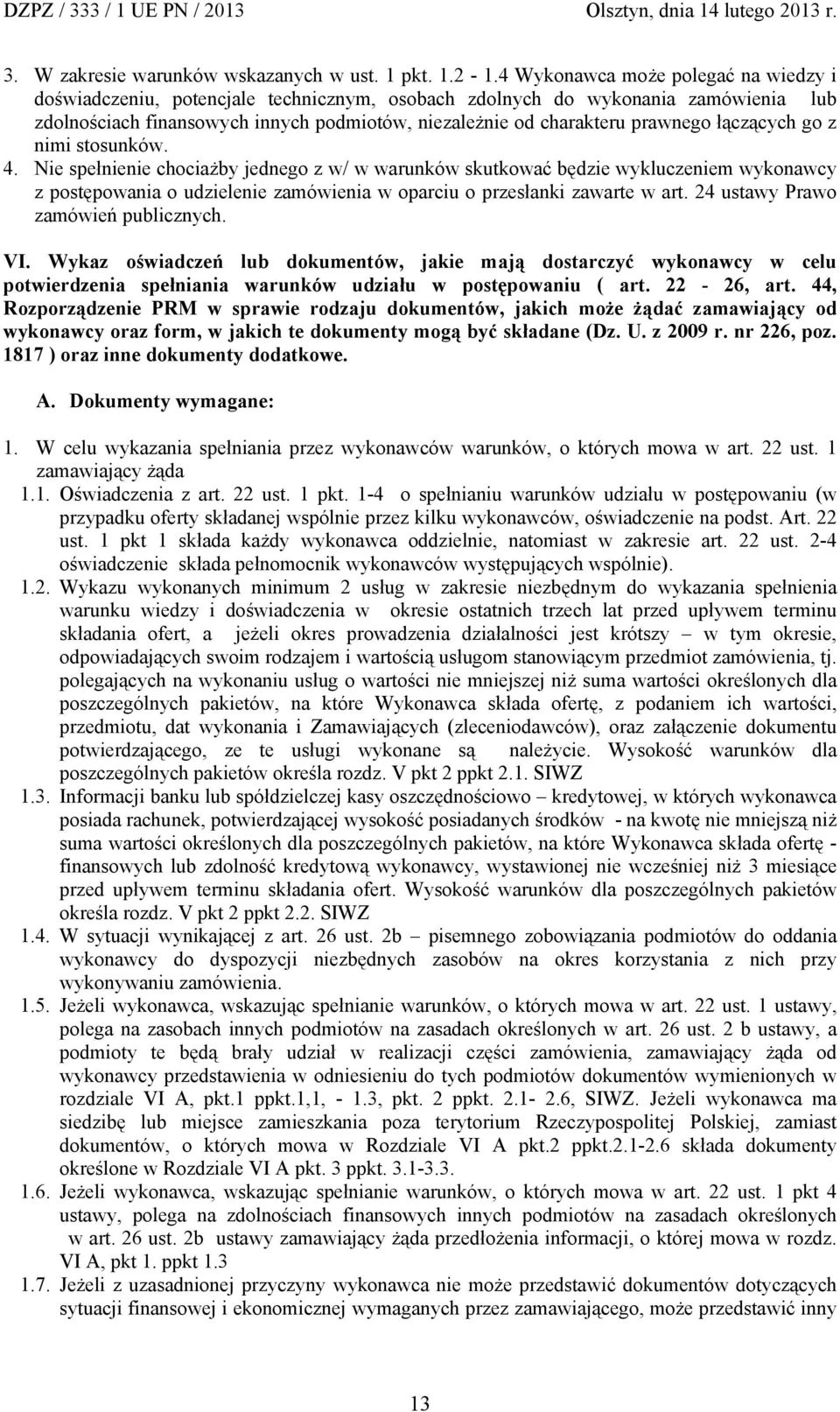 łączących go z nimi stosunków. 4. Nie spełnienie chociażby jednego z w/ w warunków skutkować będzie wykluczeniem wykonawcy z postępowania o udzielenie zamówienia w oparciu o przesłanki zawarte w art.