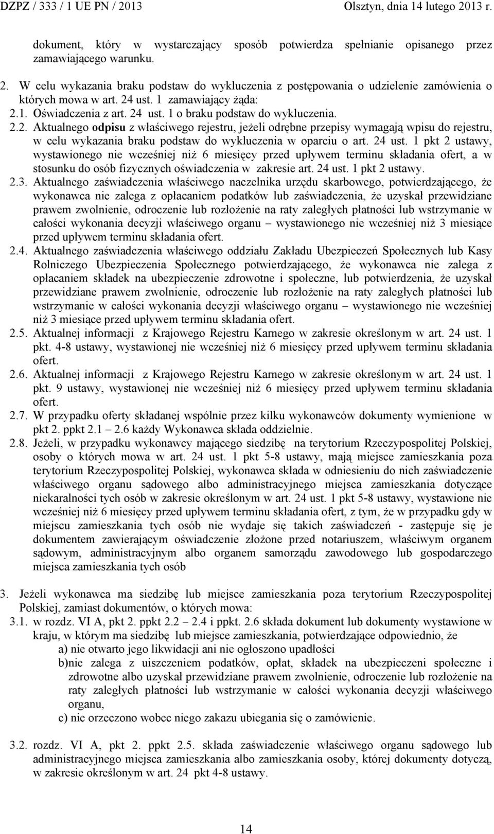 2.2. Aktualnego odpisu z właściwego rejestru, jeżeli odrębne przepisy wymagają wpisu do rejestru, w celu wykazania braku podstaw do wykluczenia w oparciu o art. 24 ust.