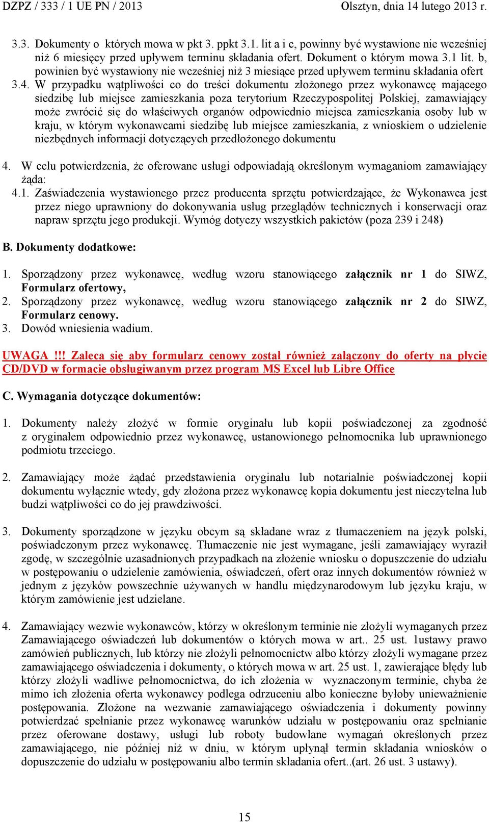 W przypadku wątpliwości co do treści dokumentu złożonego przez wykonawcę mającego siedzibę lub miejsce zamieszkania poza terytorium Rzeczypospolitej Polskiej, zamawiający może zwrócić się do