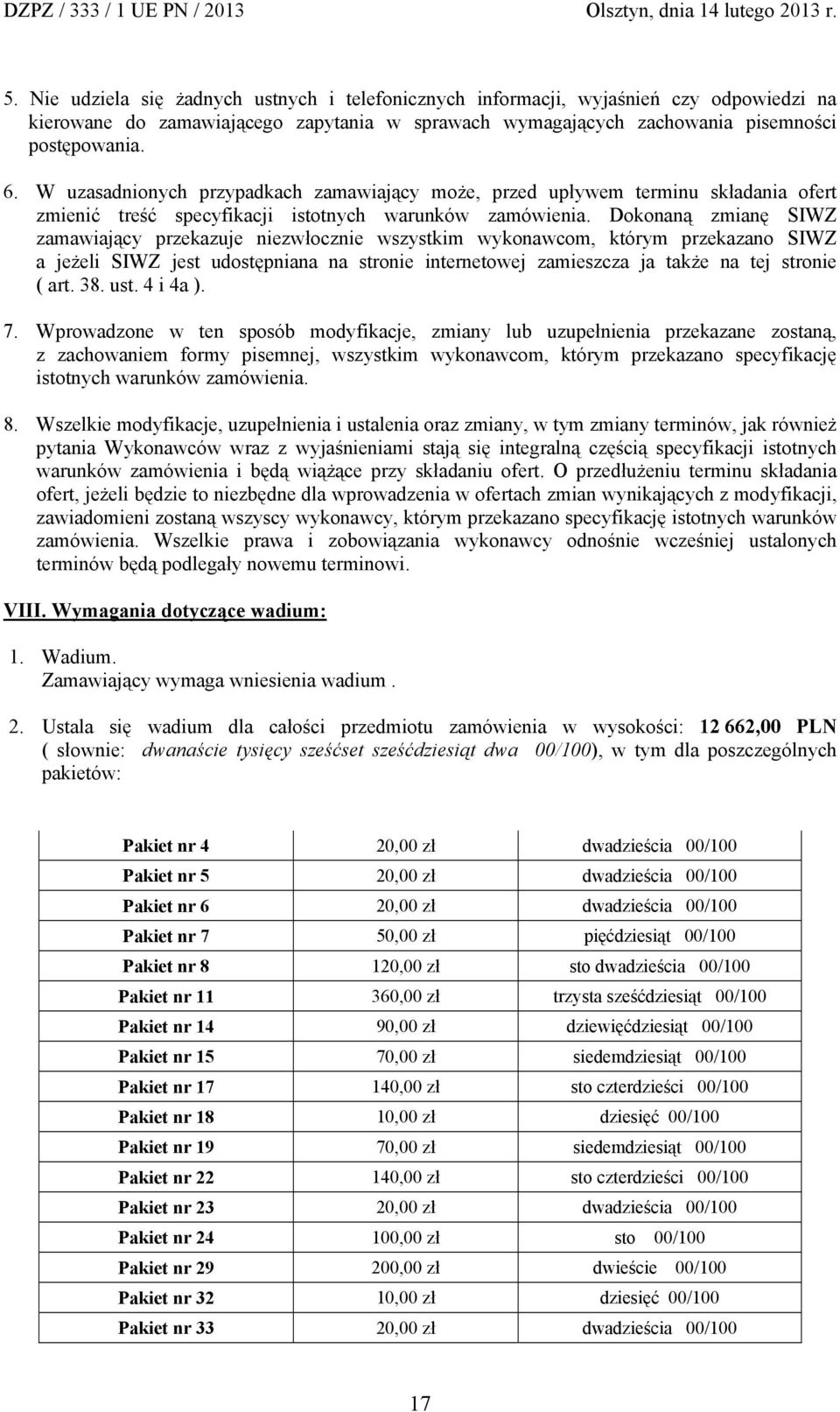 Dokonaną zmianę SIWZ zamawiający przekazuje niezwłocznie wszystkim wykonawcom, którym przekazano SIWZ a jeżeli SIWZ jest udostępniana na stronie internetowej zamieszcza ja także na tej stronie ( art.