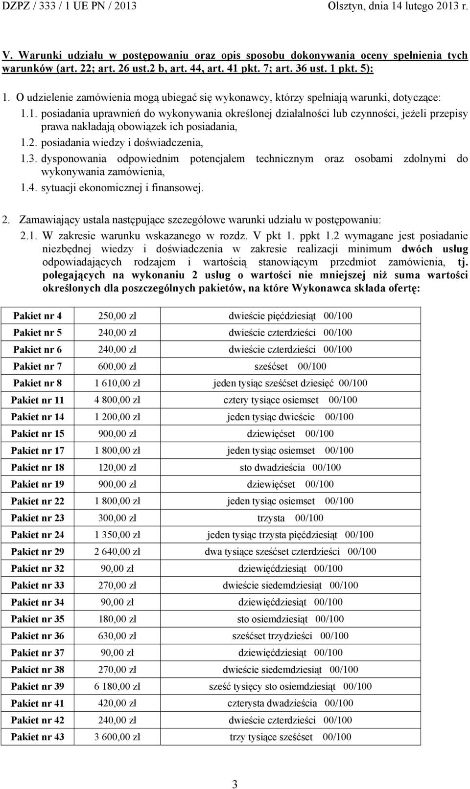 1. posiadania uprawnień do wykonywania określonej działalności lub czynności, jeżeli przepisy prawa nakładają obowiązek ich posiadania, 1.2. posiadania wiedzy i doświadczenia, 1.3.