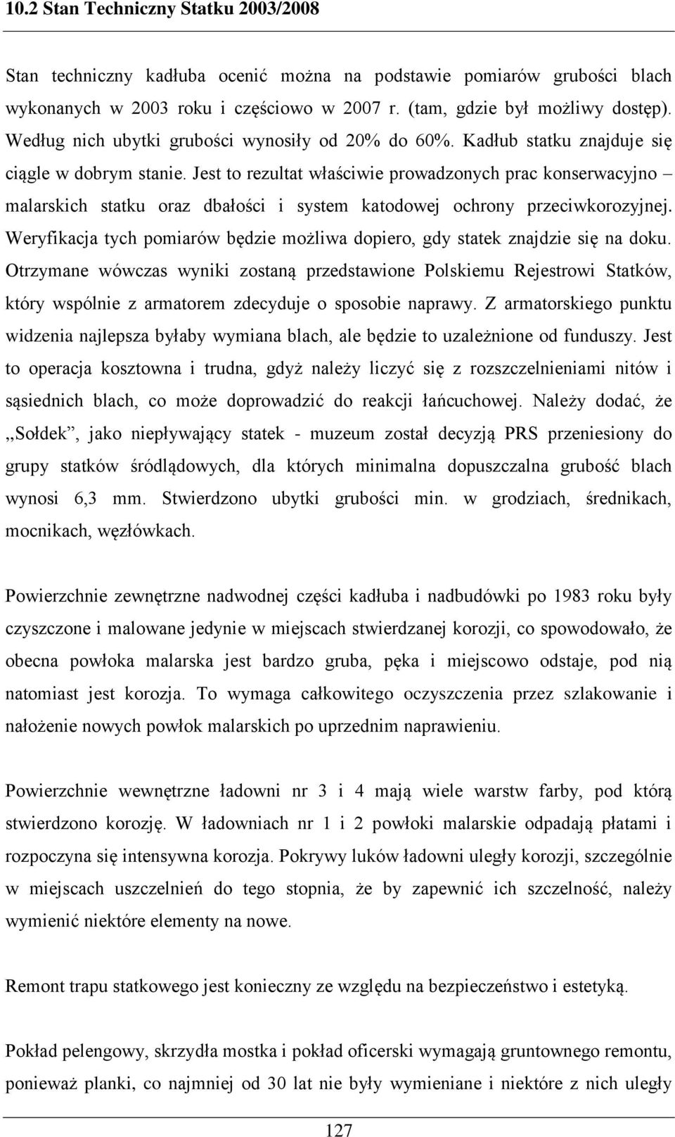 Jest to rezultat właściwie prowadzonych prac konserwacyjno malarskich statku oraz dbałości i system katodowej ochrony przeciwkorozyjnej.