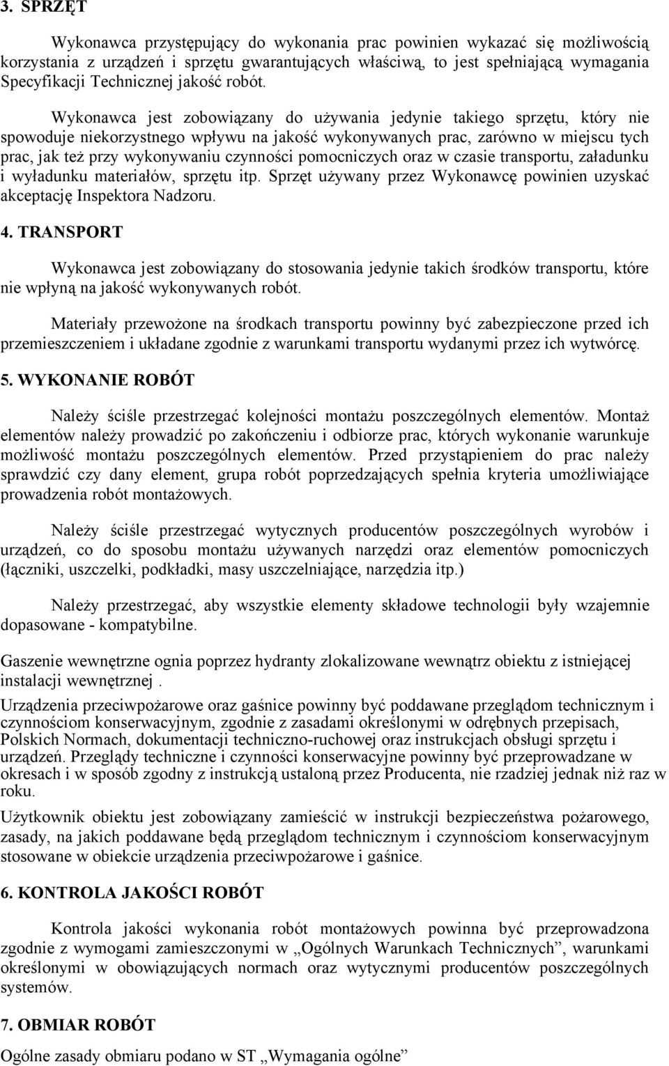 Wykonawca jest zobowiązany do używania jedynie takiego sprzętu, który nie spowoduje niekorzystnego wpływu na jakość wykonywanych prac, zarówno w miejscu tych prac, jak też przy wykonywaniu czynności
