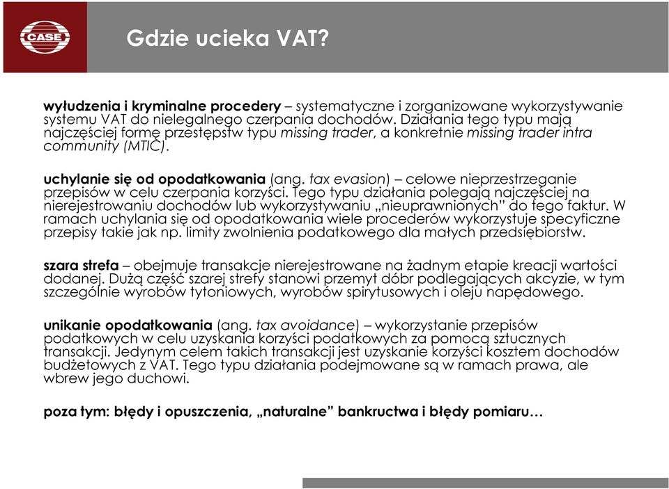 taxevasion) celowe nieprzestrzeganie przepisów w celu czerpania korzyści. Tego typu działania polegają najczęściej na nierejestrowaniu dochodów lub wykorzystywaniu nieuprawnionych do tego faktur.