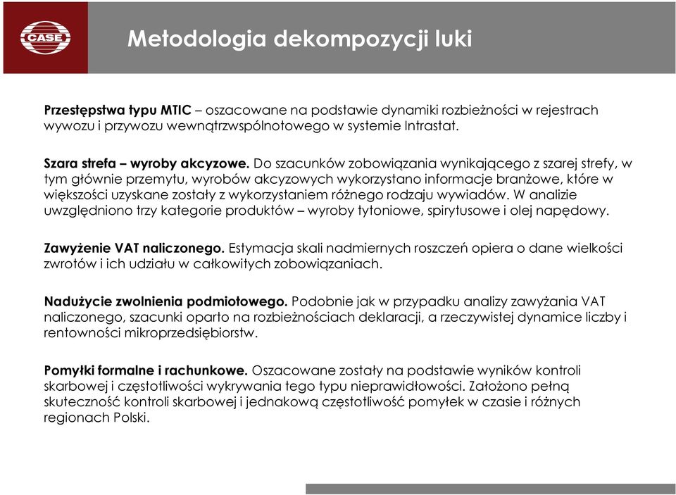 Do szacunków zobowiązania wynikającego z szarej strefy, w tym głównie przemytu, wyrobów akcyzowych wykorzystano informacje branżowe, które w większości uzyskane zostały z wykorzystaniem różnego