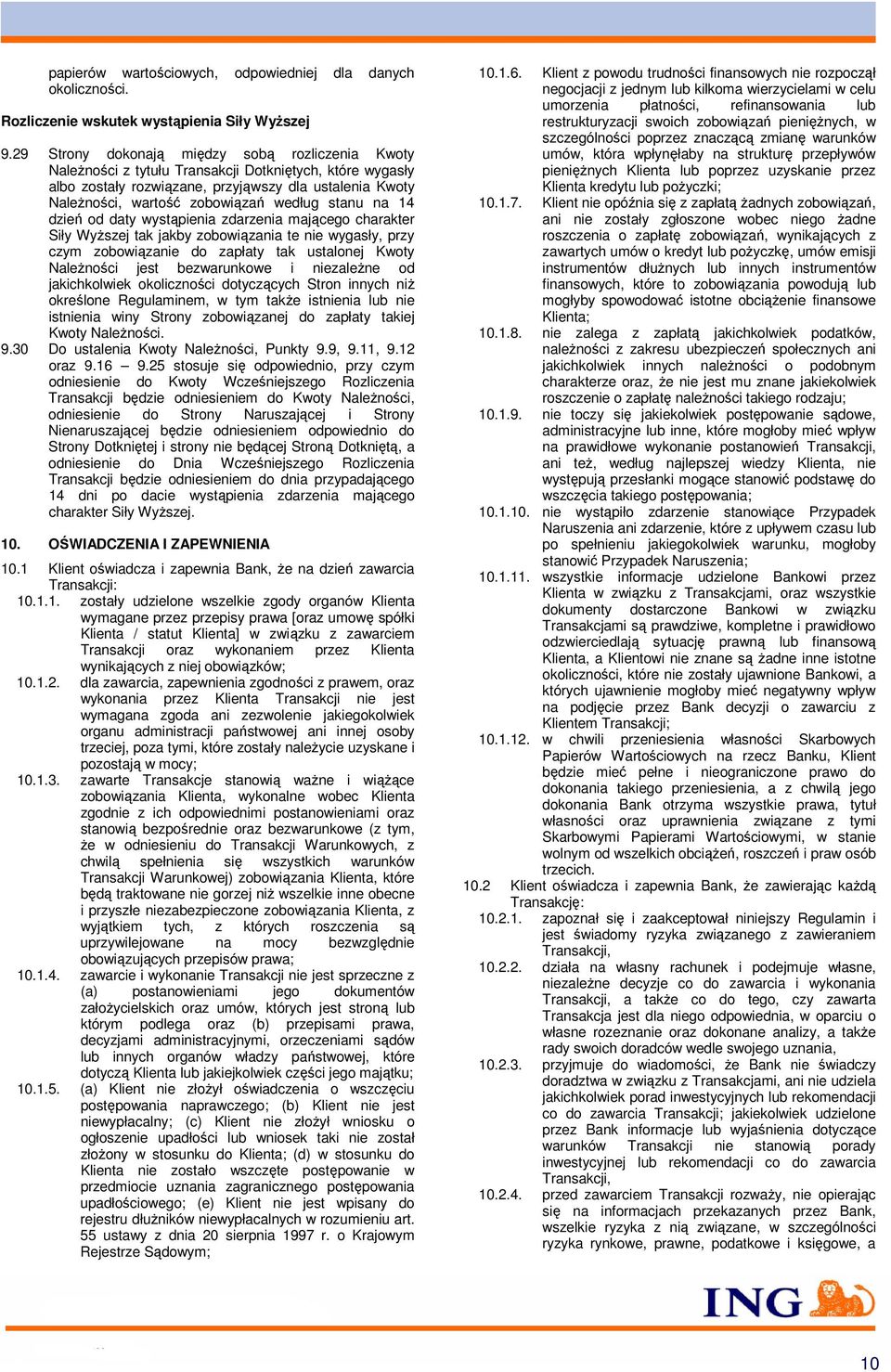 według stanu na 14 dzień od daty wystąpienia zdarzenia mającego charakter Siły Wyższej tak jakby zobowiązania te nie wygasły, przy czym zobowiązanie do zapłaty tak ustalonej Kwoty Należności jest