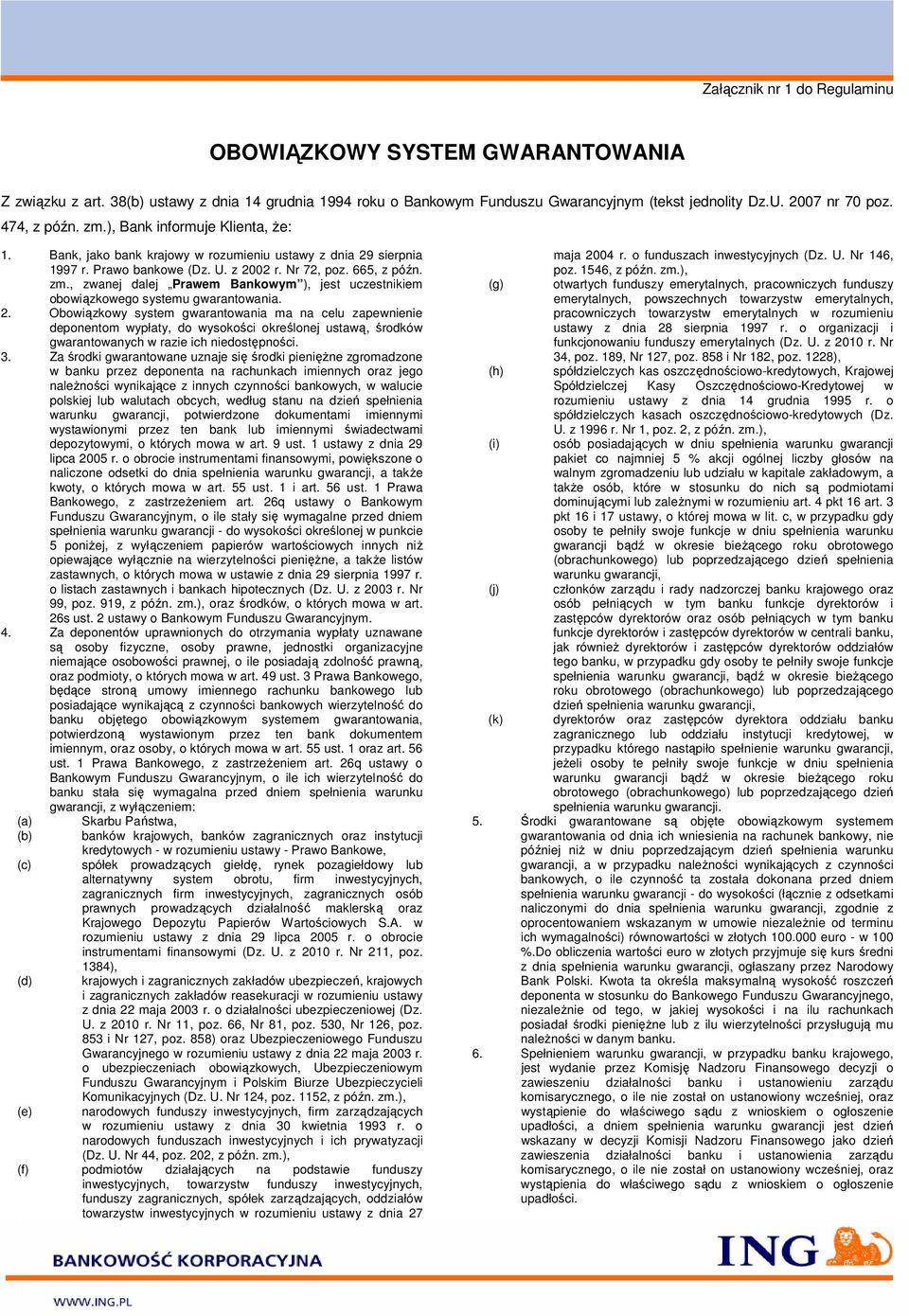 2. Obowiązkowy system gwarantowania ma na celu zapewnienie deponentom wypłaty, do wysokości określonej ustawą, środków gwarantowanych w razie ich niedostępności. 3.