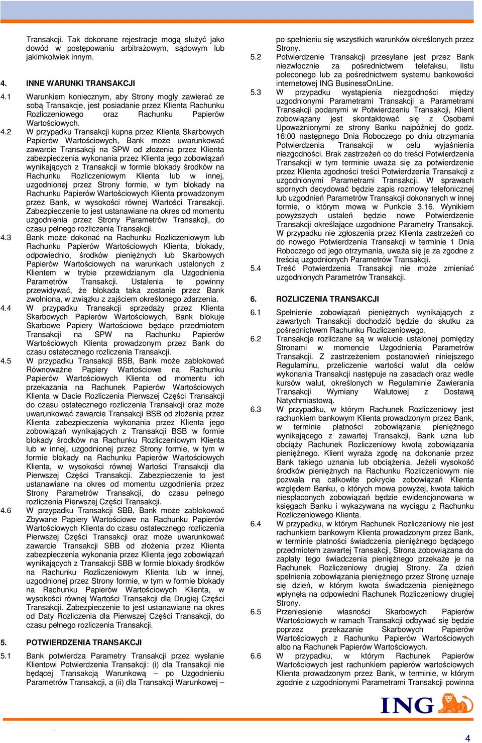 2 W przypadku Transakcji kupna przez Klienta Skarbowych Papierów Wartościowych, Bank może uwarunkować zawarcie Transakcji na SPW od złożenia przez Klienta zabezpieczenia wykonania przez Klienta jego