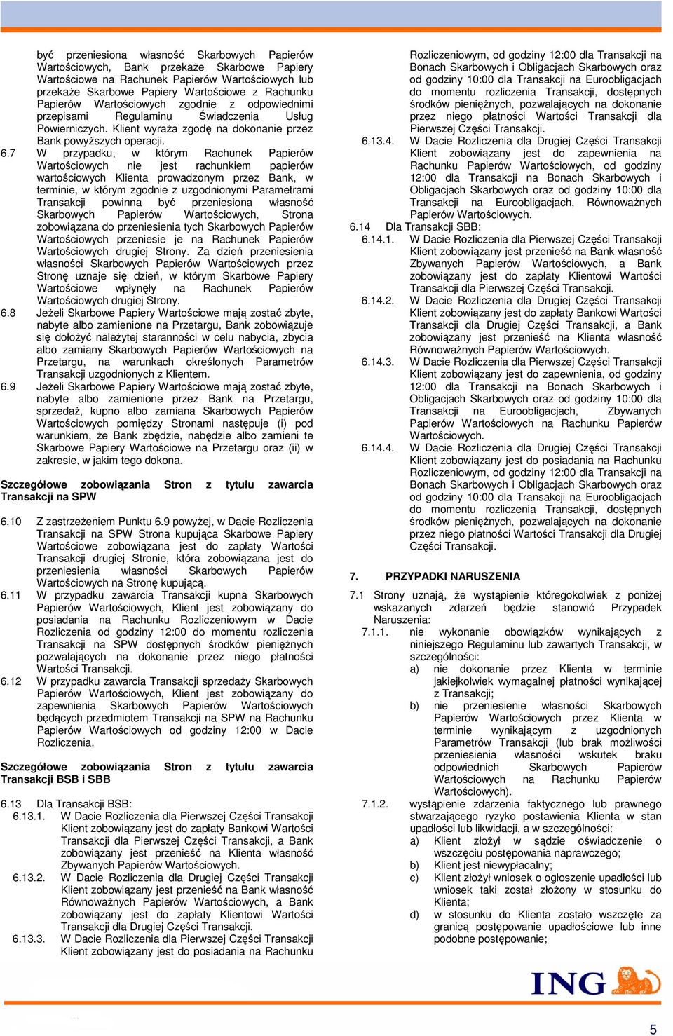 7 W przypadku, w którym Rachunek Papierów Wartościowych nie jest rachunkiem papierów wartościowych Klienta prowadzonym przez Bank, w terminie, w którym zgodnie z uzgodnionymi Parametrami Transakcji