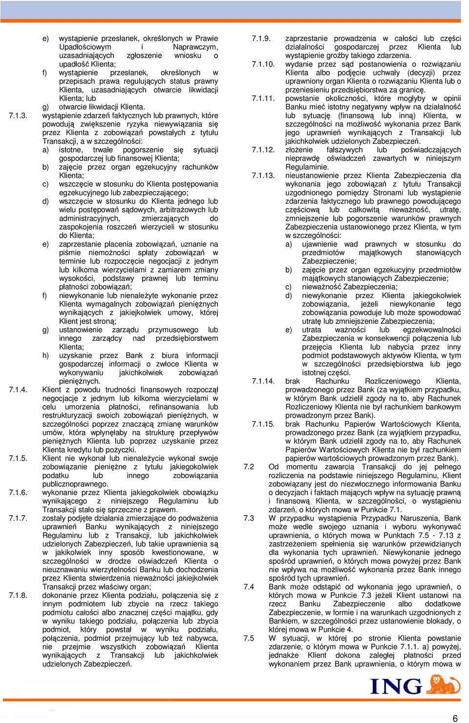 wystąpienie zdarzeń faktycznych lub prawnych, które powodują zwiększenie ryzyka niewywiązania się przez Klienta z zobowiązań powstałych z tytułu Transakcji, a w szczególności: a) istotne, trwałe