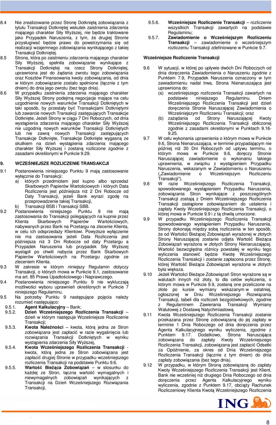 5 Strona, która po zaistnieniu zdarzenia mającego charakter Siły Wyższej, spełniła zobowiązanie wynikające z Transakcji Dotkniętej na rzecz Strony Dotkniętej, uprawniona jest do żądania zwrotu tego