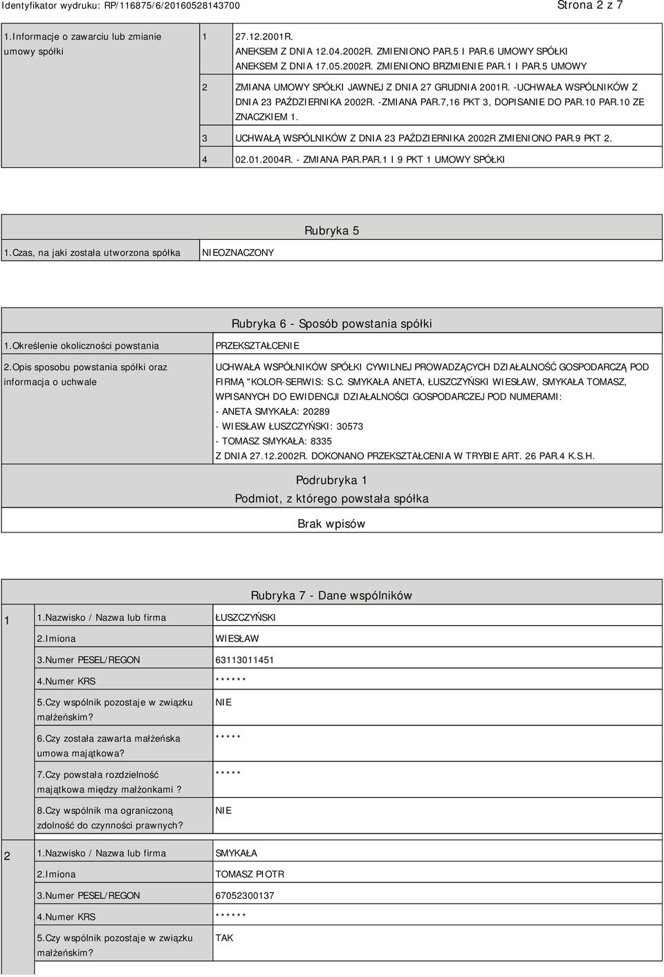 3 UCHWAŁĄ WSPÓLNIKÓW Z DNIA 23 PAŹDZIERNIKA 2002R ZMIENIONO PAR.9 PKT 2. 4 02.01.2004R. - ZMIANA PAR.PAR.1 I 9 PKT 1 UMOWY SPÓŁKI Rubryka 5 1.