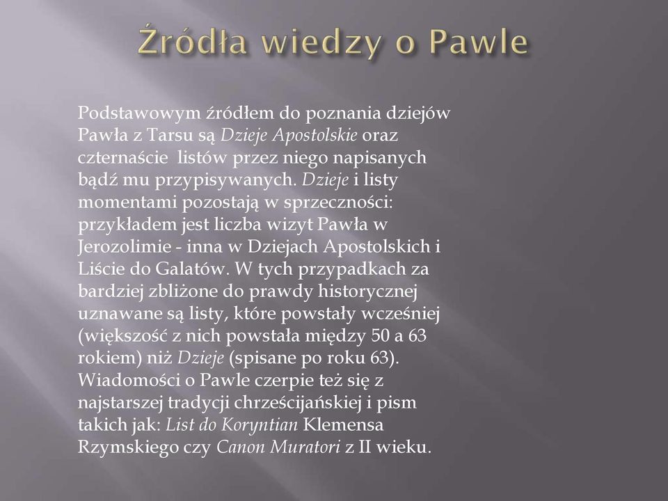 W tych przypadkach za bardziej zbliżone do prawdy historycznej uznawane są listy, które powstały wcześniej (większość z nich powstała między 50 a 63 rokiem) niż