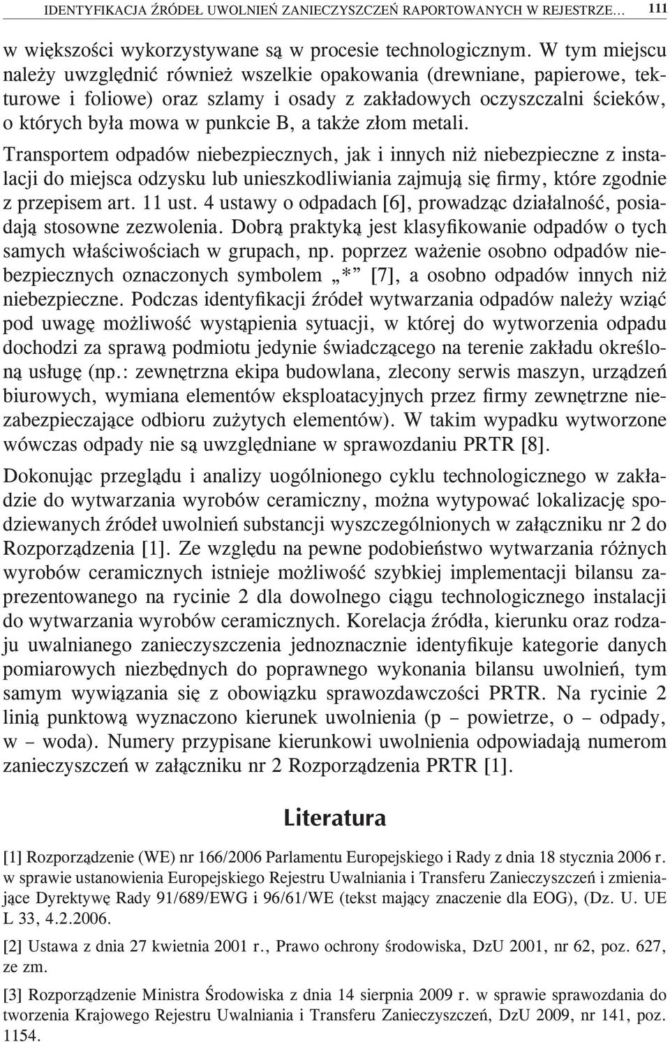 także złom metali. Transportem odpadów niebezpiecznych, jak i innych niż niebezpieczne z instalacji do miejsca odzysku lub unieszkodliwiania zajmują się firmy, które zgodnie z przepisem art. 11 ust.
