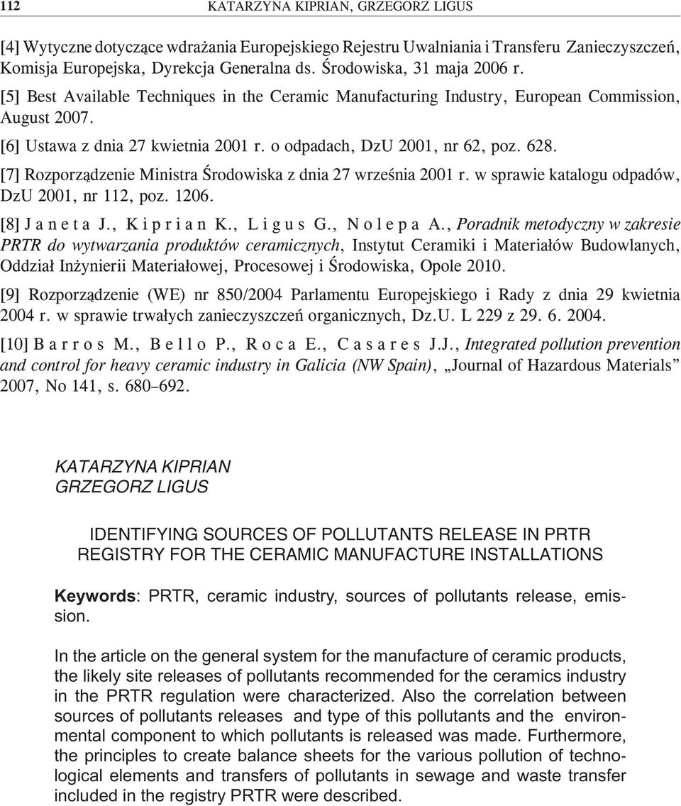 o odpadach, DzU 2001, nr 62, poz. 628. [7] Rozporządzenie Ministra Środowiska z dnia 27 września 2001 r. w sprawie katalogu odpadów, DzU 2001, nr 112, poz. 1206. [8] J a n e t a J., K i p r i a n K.