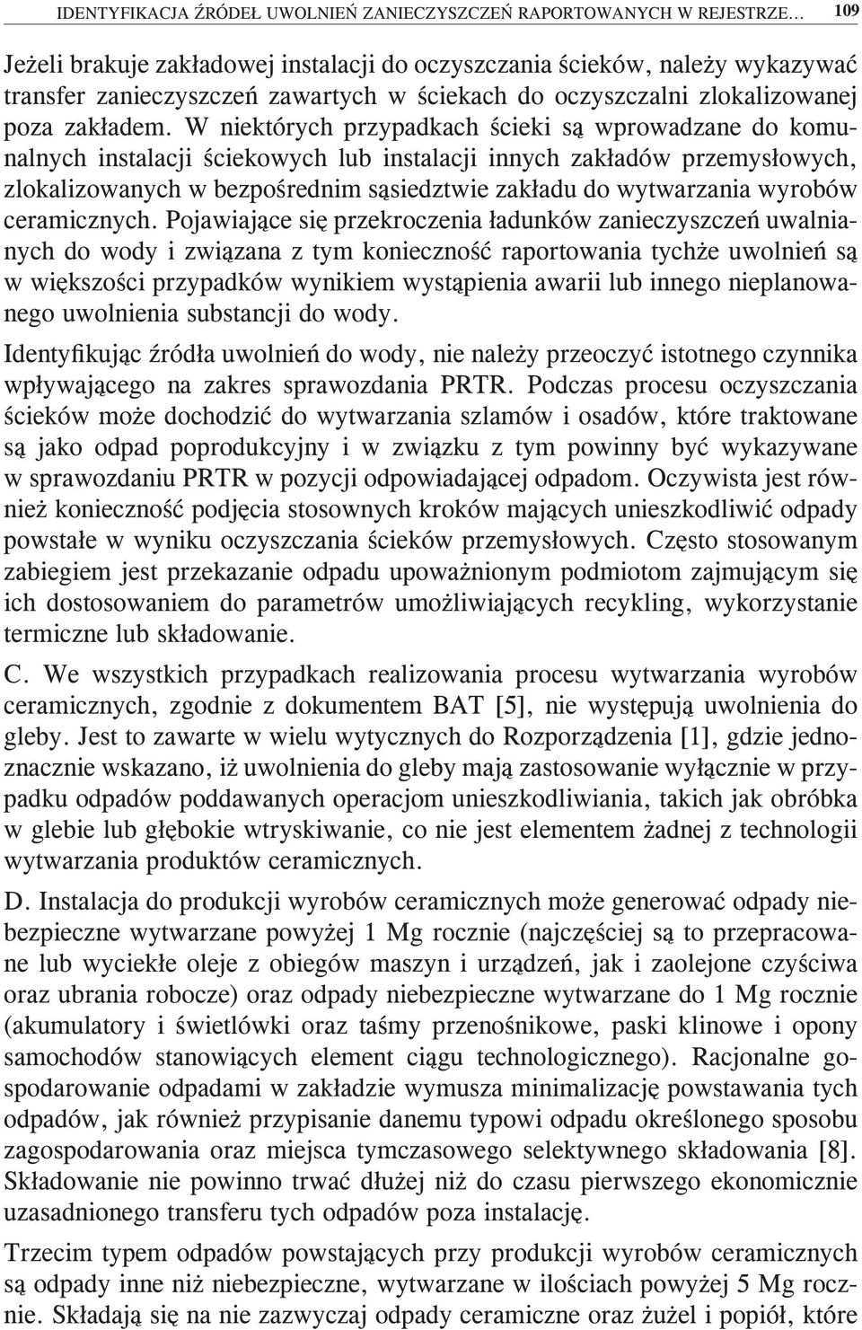 W niektórych przypadkach ścieki są wprowadzane do komunalnych instalacji ściekowych lub instalacji innych zakładów przemysłowych, zlokalizowanych w bezpośrednim sąsiedztwie zakładu do wytwarzania