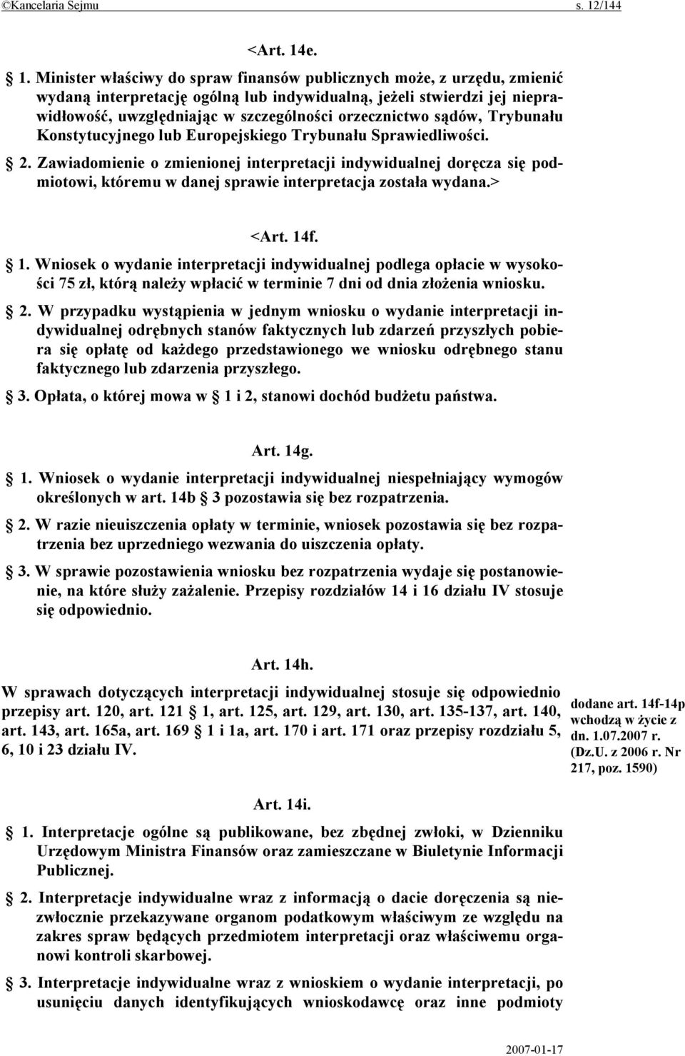 e. 1. Minister właściwy do spraw finansów publicznych może, z urzędu, zmienić wydaną interpretację ogólną lub indywidualną, jeżeli stwierdzi jej nieprawidłowość, uwzględniając w szczególności