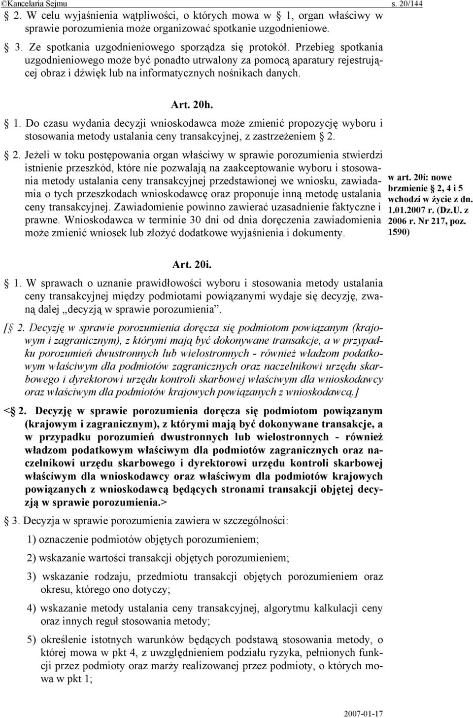 Przebieg spotkania uzgodnieniowego może być ponadto utrwalony za pomocą aparatury rejestrującej obraz i dźwięk lub na informatycznych nośnikach danych. Art. 20h. 1.