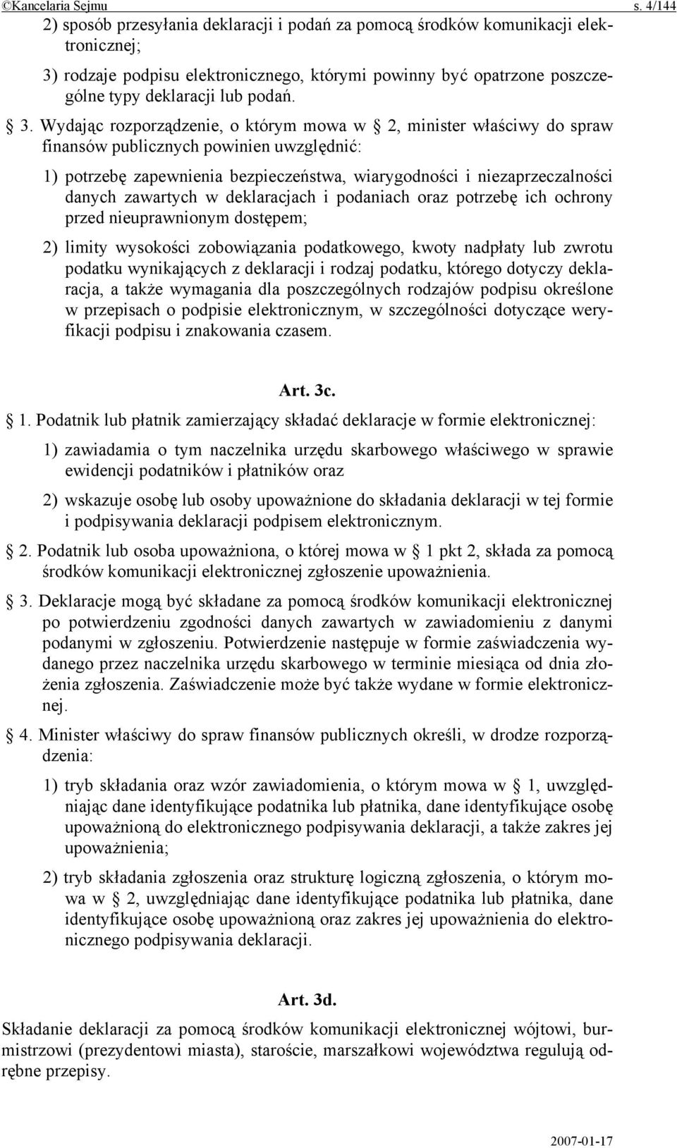 3. Wydając rozporządzenie, o którym mowa w 2, minister właściwy do spraw finansów publicznych powinien uwzględnić: 1) potrzebę zapewnienia bezpieczeństwa, wiarygodności i niezaprzeczalności danych