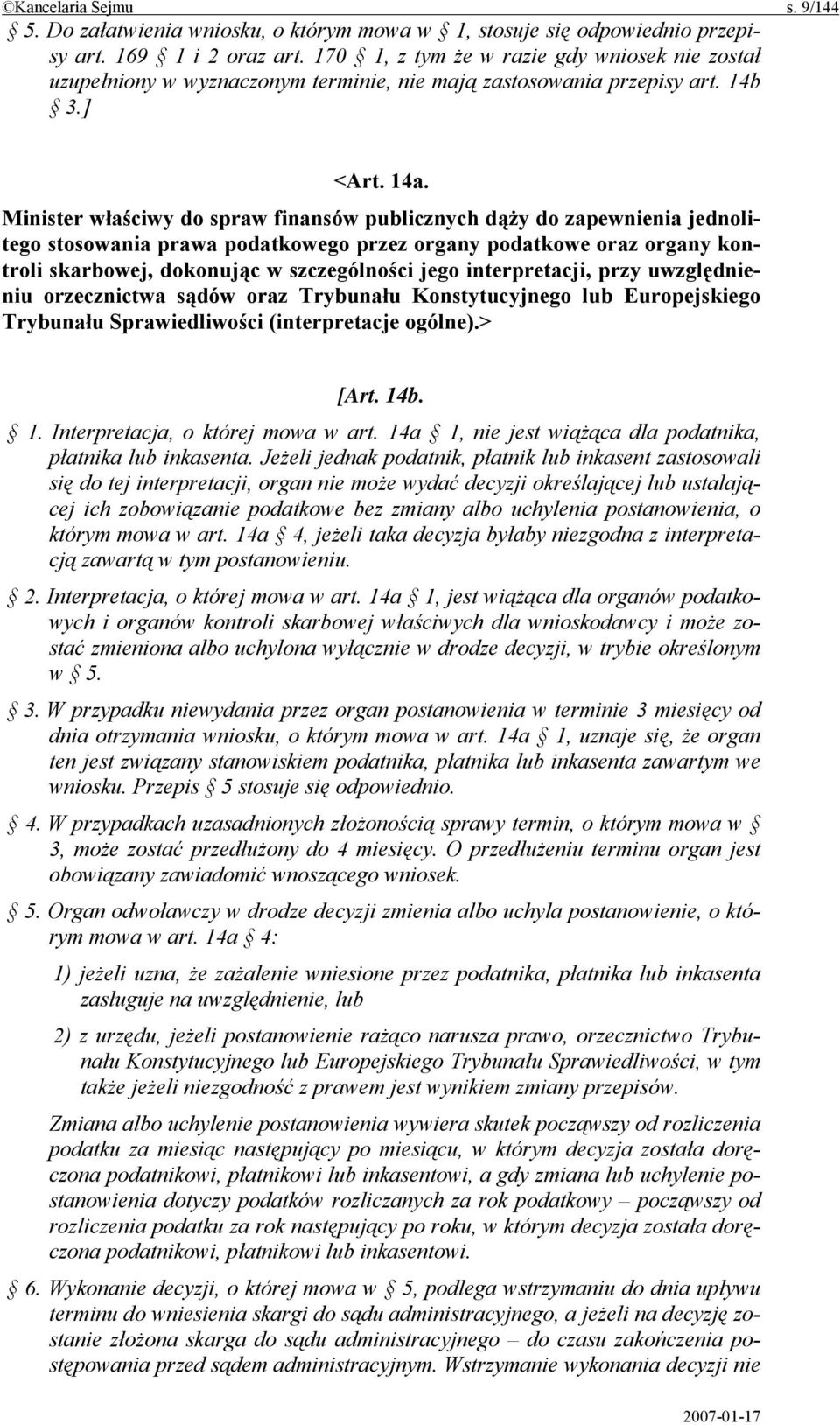 Minister właściwy do spraw finansów publicznych dąży do zapewnienia jednolitego stosowania prawa podatkowego przez organy podatkowe oraz organy kontroli skarbowej, dokonując w szczególności jego