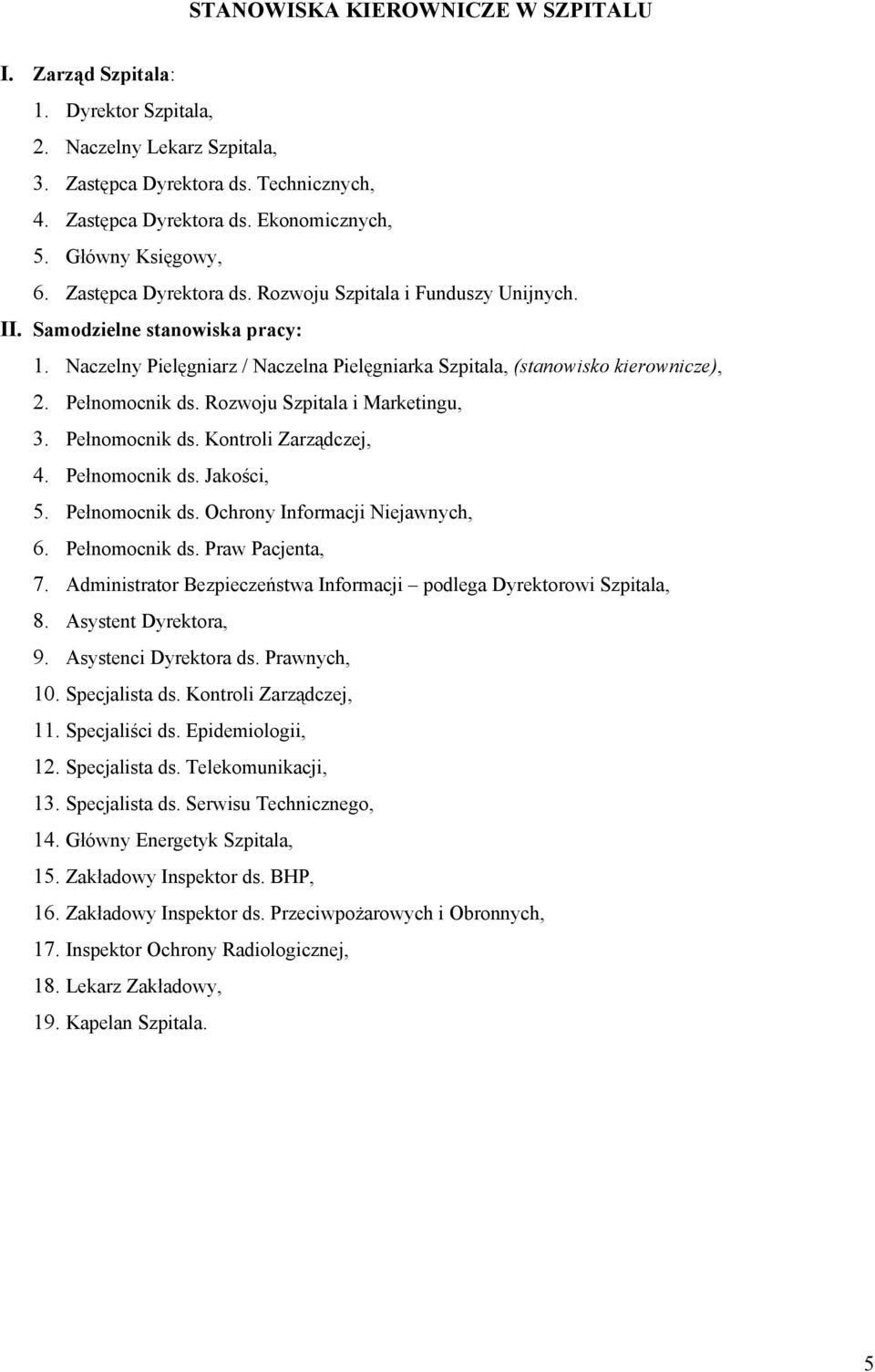 Naczelny Pielęgniarz / Naczelna Pielęgniarka Szpitala, (stanowisko kierownicze), 2. Pełnomocnik ds. Rozwoju Szpitala i Marketingu, 3. Pełnomocnik ds. Kontroli Zarządczej, 4. Pełnomocnik ds. Jakości, 5.