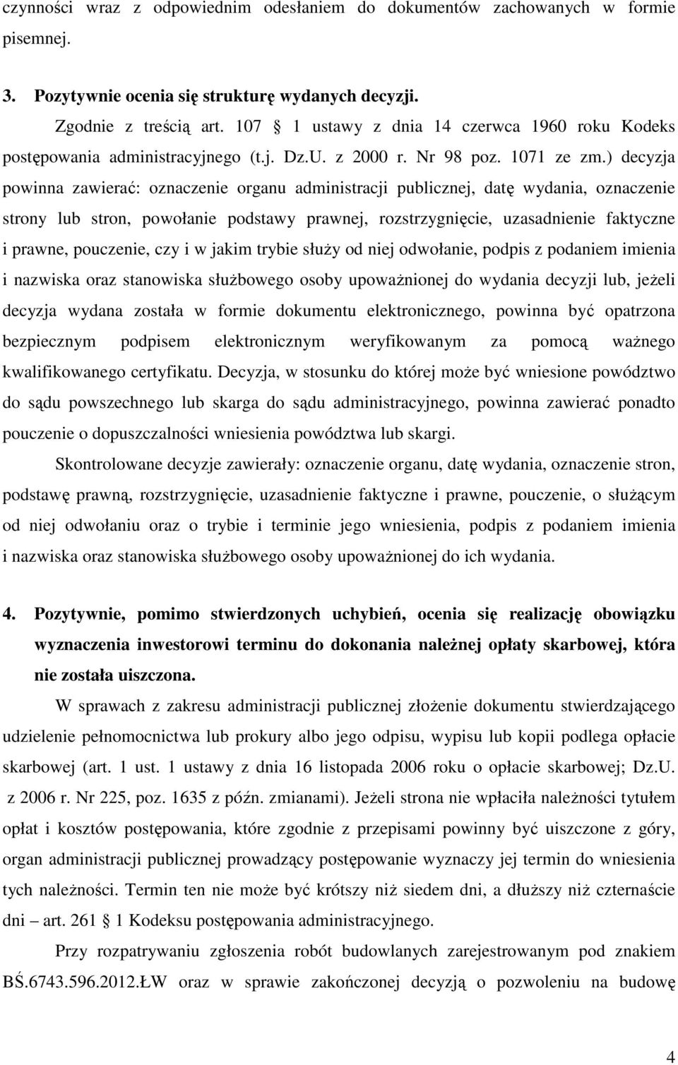 ) decyzja powinna zawierać: oznaczenie organu administracji publicznej, datę wydania, oznaczenie strony lub stron, powołanie podstawy prawnej, rozstrzygnięcie, uzasadnienie faktyczne i prawne,