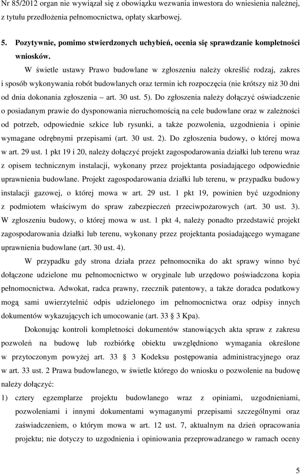 W świetle ustawy Prawo budowlane w zgłoszeniu należy określić rodzaj, zakres i sposób wykonywania robót budowlanych oraz termin ich rozpoczęcia (nie krótszy niż 30 dni od dnia dokonania zgłoszenia